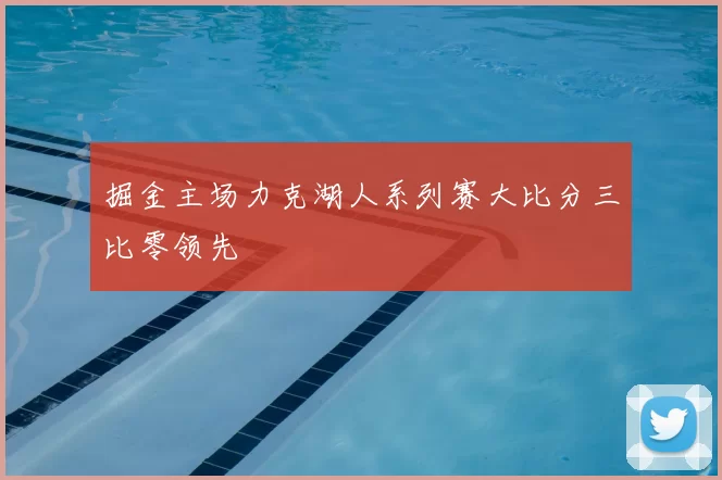 掘金主场力克湖人系列赛大比分三比零领先