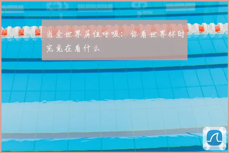 当全世界屏住呼吸：你看世界杯时究竟在看什么