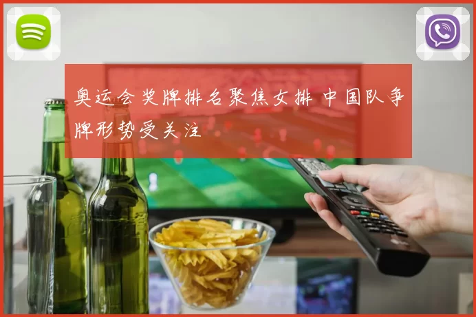 奥运会奖牌排名聚焦女排 中国队争牌形势受关注