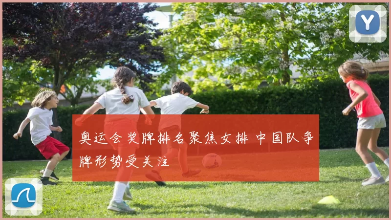 奥运会奖牌排名聚焦女排 中国队争牌形势受关注