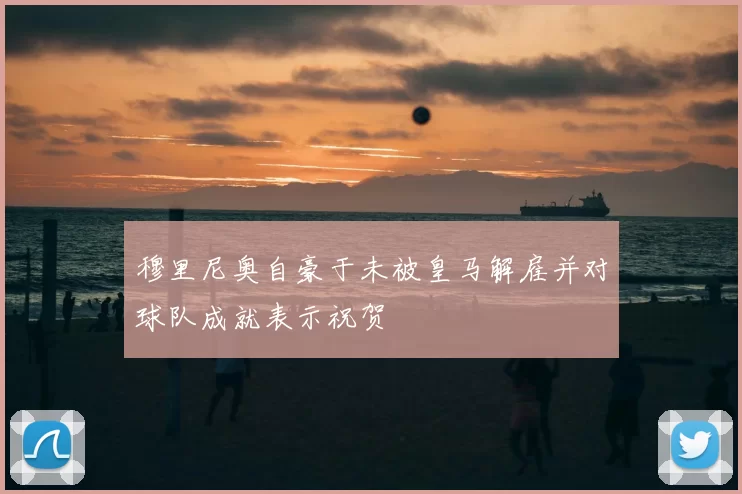 穆里尼奥自豪于未被皇马解雇并对球队成就表示祝贺