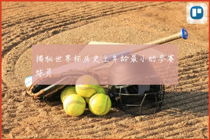 揭秘世界杯历史上年龄最小的参赛球员