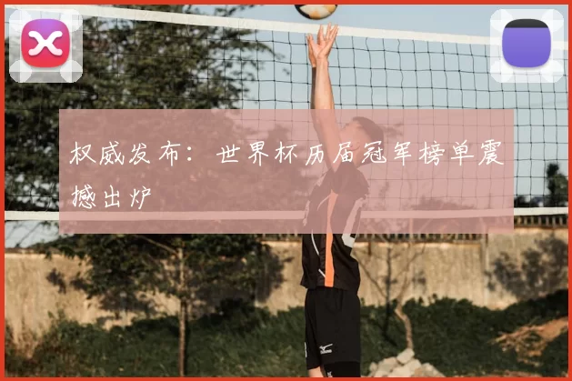权威发布：世界杯历届冠军榜单震撼出炉