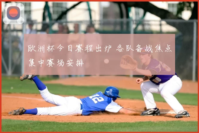 欧洲杯今日赛程出炉 各队备战焦点集中赛场安排