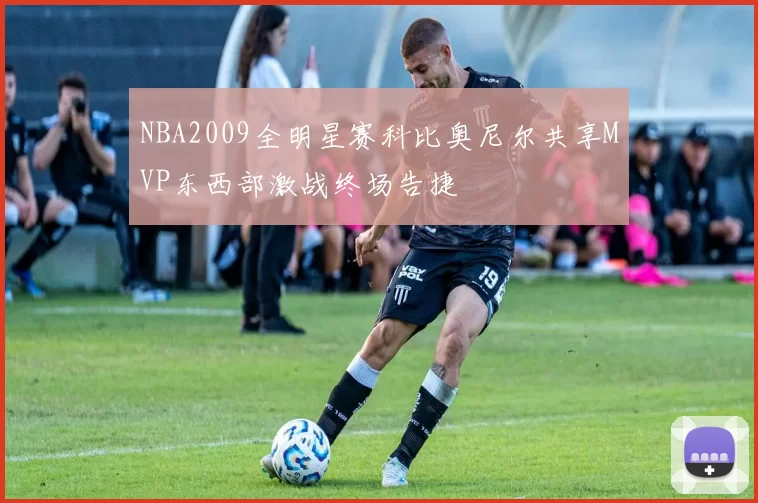 NBA2009全明星赛科比奥尼尔共享MVP东西部激战终场告捷