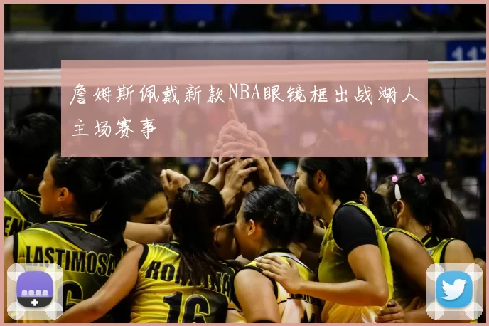 詹姆斯佩戴新款NBA眼镜框出战湖人主场赛事