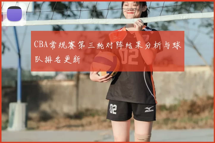 CBA常规赛第三轮对阵结果分析与球队排名更新