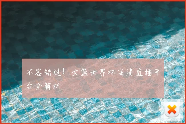 不容错过！女篮世界杯高清直播平台全解析