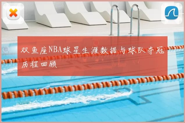 双鱼座NBA球星生涯数据与球队夺冠历程回顾