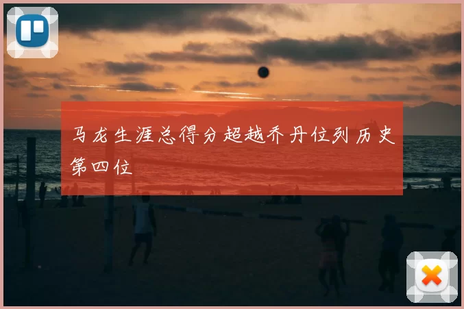 马龙生涯总得分超越乔丹位列历史第四位