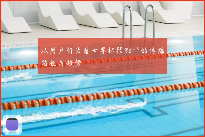 从用户行为看世界杯预测H5的传播路径与趋势