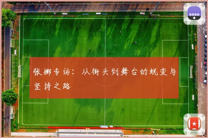 张娜专访：从街头到舞台的蜕变与坚持之路